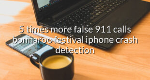 5 times more false 911 calls bonnaroo festival iphone crash detection