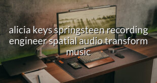 alicia keys springsteen recording engineer spatial audio transform music