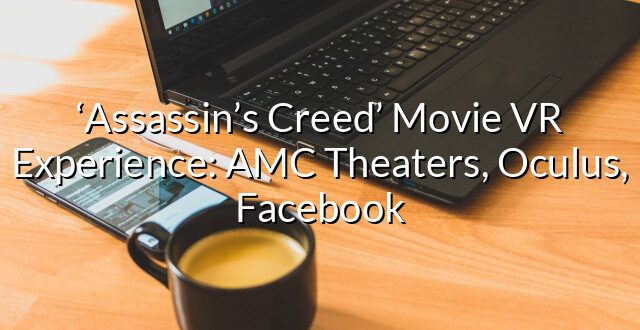 ‘Assassin’s Creed’ Movie VR Experience: AMC Theaters, Oculus, Facebook