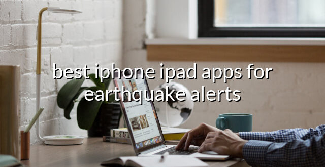 best iphone ipad apps for earthquake alerts