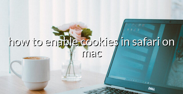 how to enable cookies in safari on mac