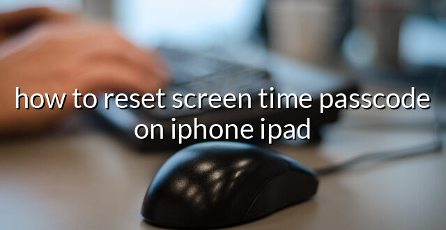 how to reset screen time passcode on iphone ipad