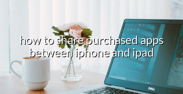 how to share purchased apps between iphone and ipad