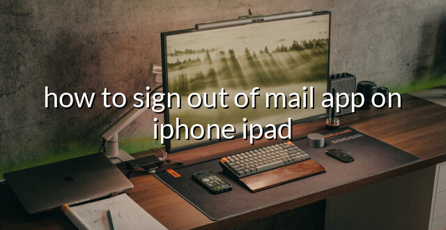 how to sign out of mail app on iphone ipad