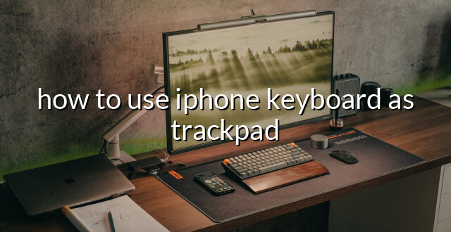 how to use iphone keyboard as trackpad