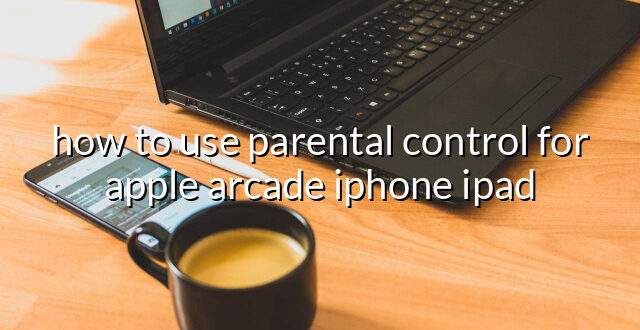 how to use parental control for apple arcade iphone ipad