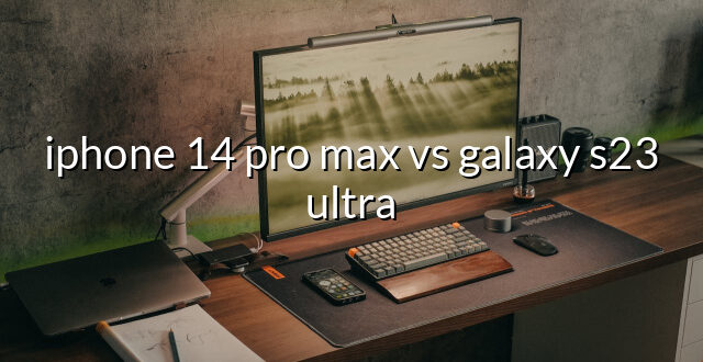 iphone 14 pro max vs galaxy s23 ultra