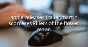 apple releases trailer martin scorceses killers of the flower moon