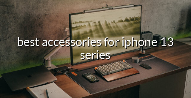 best accessories for iphone 13 series