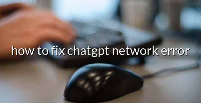 how to fix chatgpt network error