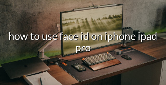 how to use face id on iphone ipad pro