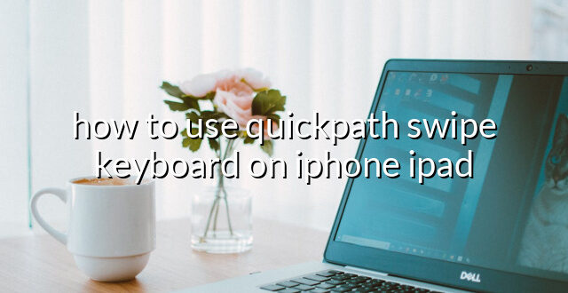 how to use quickpath swipe keyboard on iphone ipad