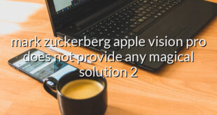 mark zuckerberg apple vision pro does not provide any magical solution 2