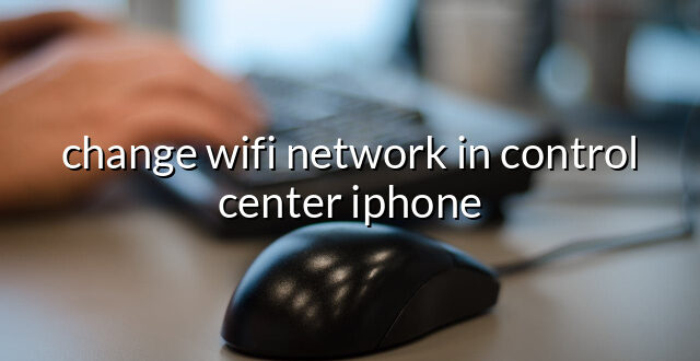 change wifi network in control center iphone