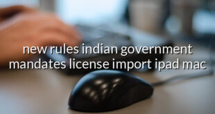 new rules indian government mandates license import ipad mac