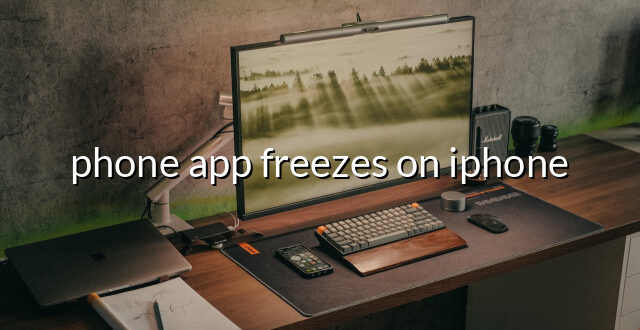 phone app freezes on iphone