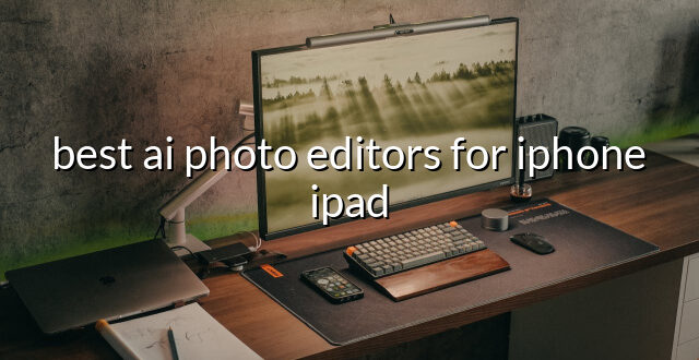 best ai photo editors for iphone ipad