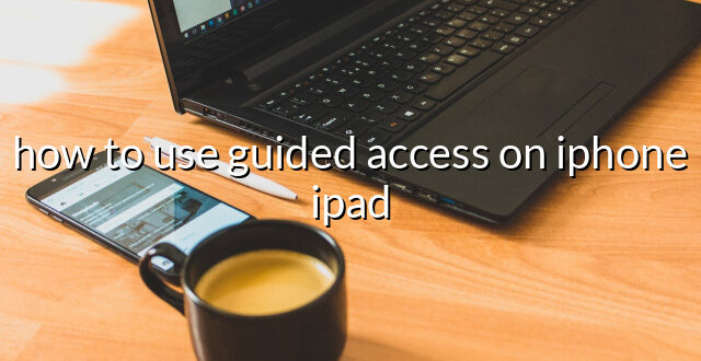 how to use guided access on iphone ipad