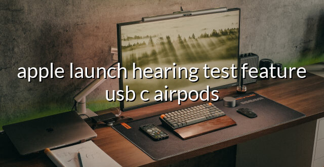 apple launch hearing test feature usb c airpods