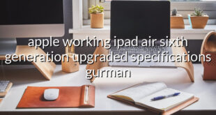 apple working ipad air sixth generation upgraded specifications gurman