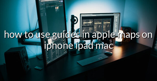 how to use guides in apple maps on iphone ipad mac