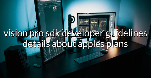 vision pro sdk developer guidelines details about apples plans