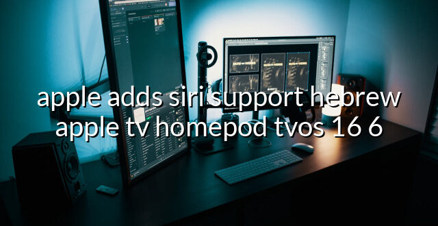 apple adds siri support hebrew apple tv homepod tvos 16 6