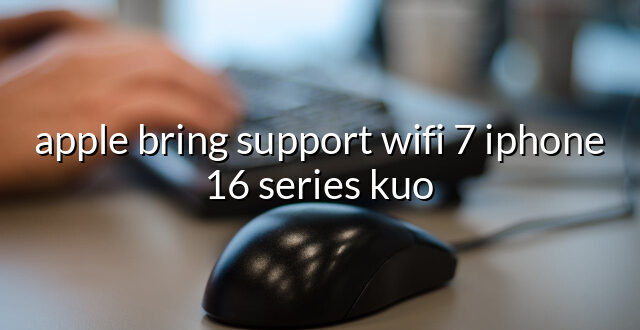 apple bring support wifi 7 iphone 16 series kuo