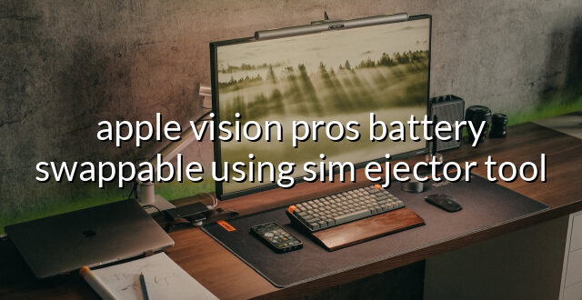 apple vision pros battery swappable using sim ejector tool