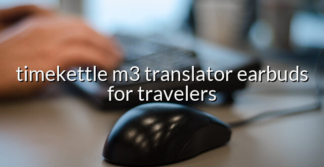 timekettle m3 translator earbuds for travelers